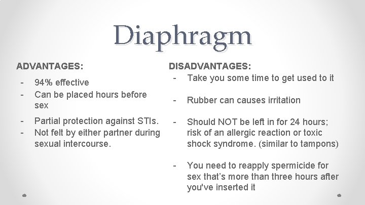 Diaphragm ADVANTAGES: - 94% effective Can be placed hours before sex - Partial protection