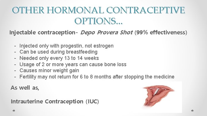 OTHER HORMONAL CONTRACEPTIVE OPTIONS. . . Injectable contraception- Depo Provera Shot (99% effectiveness) -