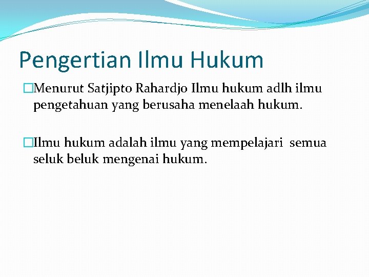 Pengertian Ilmu Hukum �Menurut Satjipto Rahardjo Ilmu hukum adlh ilmu pengetahuan yang berusaha menelaah