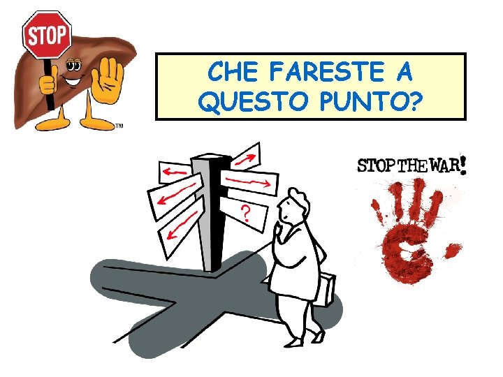 CHE FARESTE A QUESTO PUNTO? CHE FARESTE A QUESTO PUNTO?