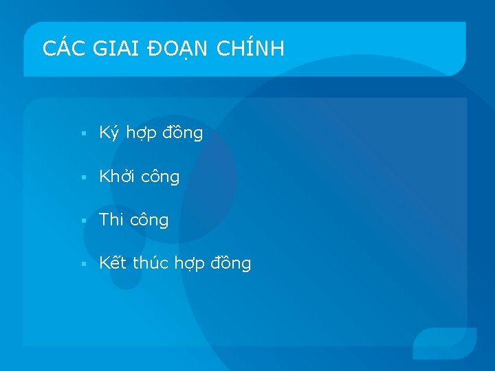 CÁC GIAI ĐOẠN CHÍNH § Ký hợp đồng § Khởi công § Thi công