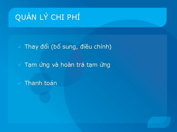 QUẢN LÝ CHI PHÍ ü Thay đổi (bổ sung, điều chỉnh) ü Tạm ứng