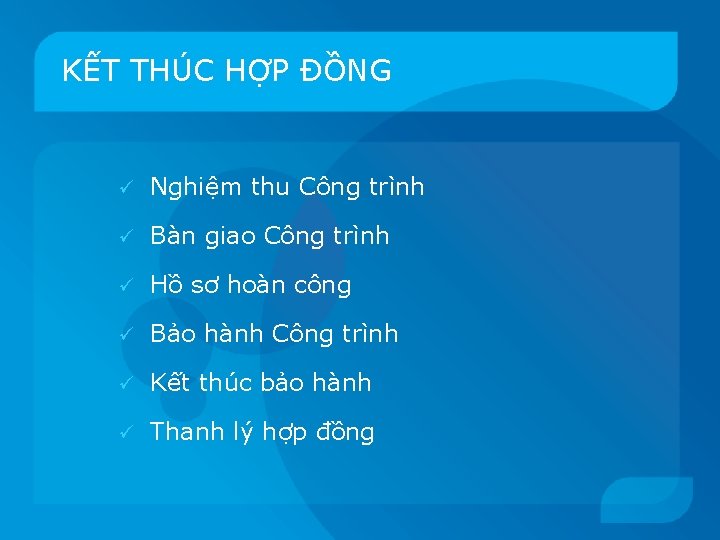 KẾT THÚC HỢP ĐỒNG ü Nghiệm thu Công trình ü Bàn giao Công trình