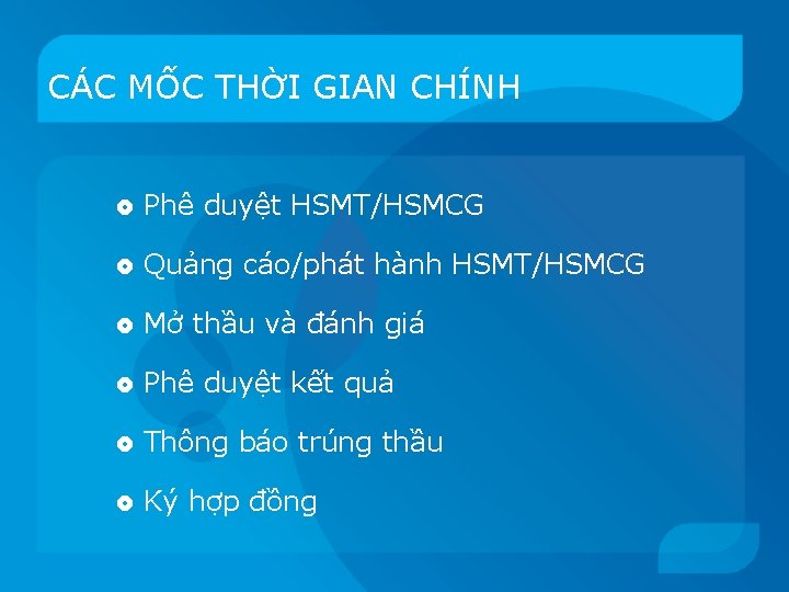 CÁC MỐC THỜI GIAN CHÍNH Phê duyệt HSMT/HSMCG Quảng cáo/phát hành HSMT/HSMCG Mở thầu