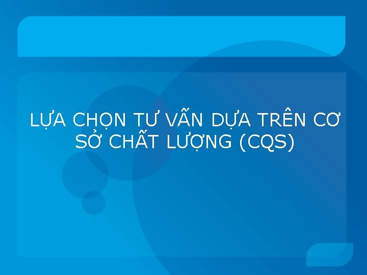 LỰA CHỌN TƯ VẤN DỰA TRÊN CƠ SỞ CHẤT LƯỢNG (CQS) 