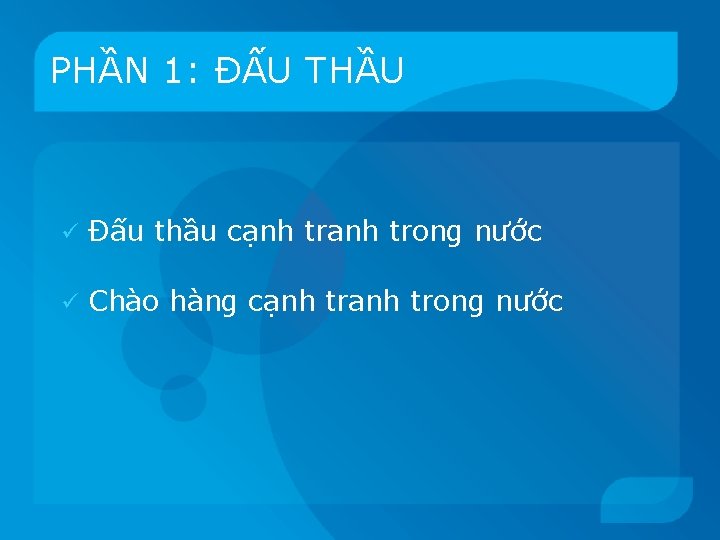 PHẦN 1: ĐẤU THẦU ü Đấu thầu cạnh tranh trong nước ü Chào hàng