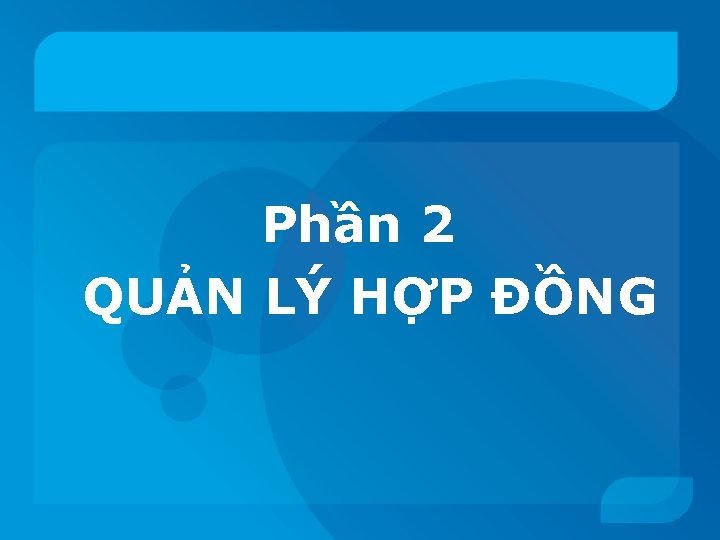 Phần 2 QUẢN LÝ HỢP ĐỒNG 