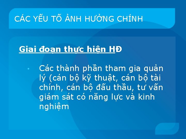 CÁC YẾU TỐ ẢNH HƯỞNG CHÍNH Giai đoạn thực hiện HĐ • Các thành
