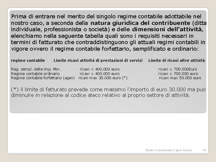 Prima di entrare nel merito del singolo regime contabile adottabile nel nostro caso, a