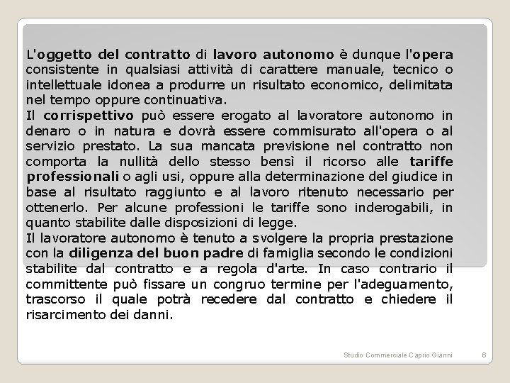 L'oggetto del contratto di lavoro autonomo è dunque l'opera consistente in qualsiasi attività di