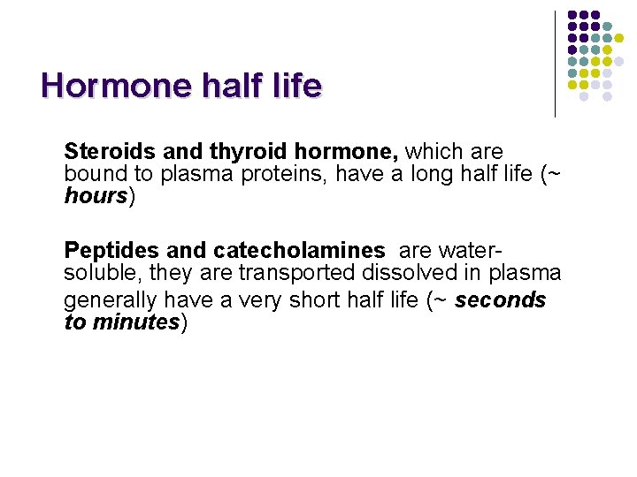 Hormone half life Steroids and thyroid hormone, which are bound to plasma proteins, have