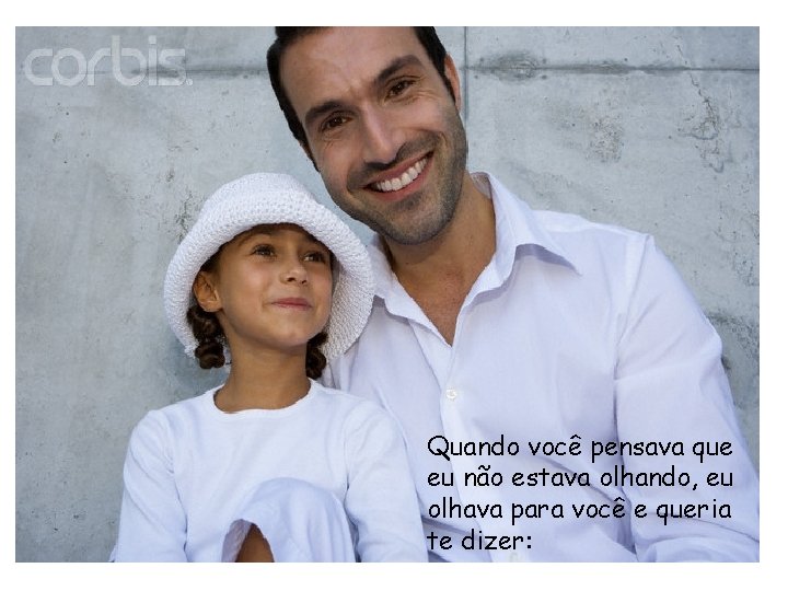 Quando você pensava que eu não estava olhando, eu olhava para você e queria Quando você pensava que eu não estava olhando, eu olhava para você e queria