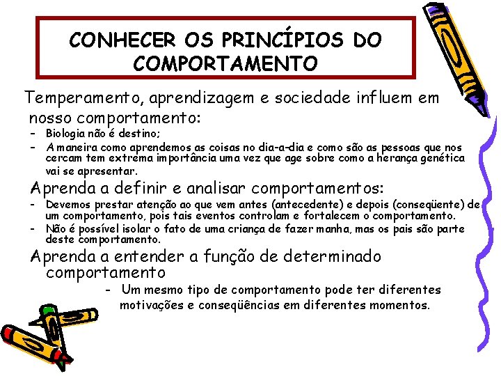 CONHECER OS PRINCÍPIOS DO COMPORTAMENTO Temperamento, aprendizagem e sociedade influem em nosso comportamento: –