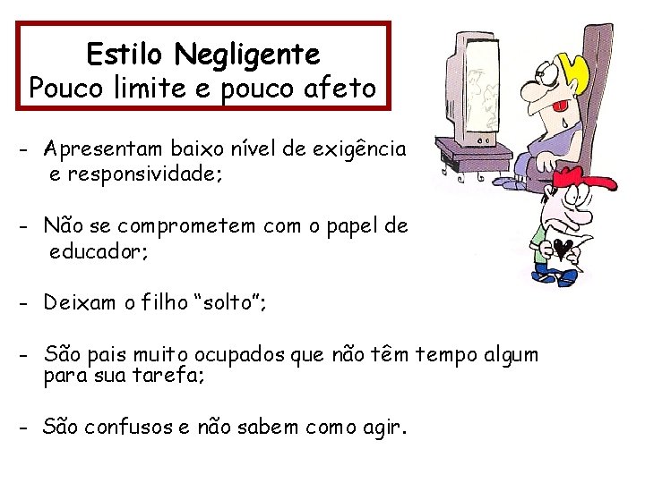 Estilo Negligente Pouco limite e pouco afeto - Apresentam baixo nível de exigência e