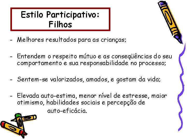 Estilo Participativo: Filhos - Melhores resultados para as crianças; - Entendem o respeito mútuo