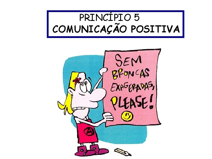 PRINCÍPIO 5 COMUNICAÇÃO POSITIVA PRINCÍPIO 5 COMUNICAÇÃO POSITIVA