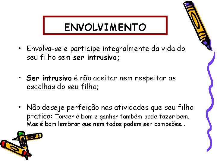 ENVOLVIMENTO • Envolva-se e participe integralmente da vida do seu filho sem ser intrusivo; ENVOLVIMENTO • Envolva-se e participe integralmente da vida do seu filho sem ser intrusivo;