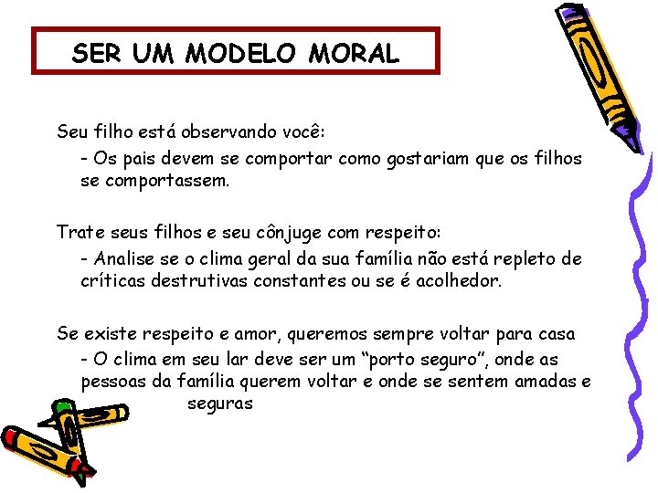 SER UM MODELO MORAL Seu filho está observando você: - Os pais devem se