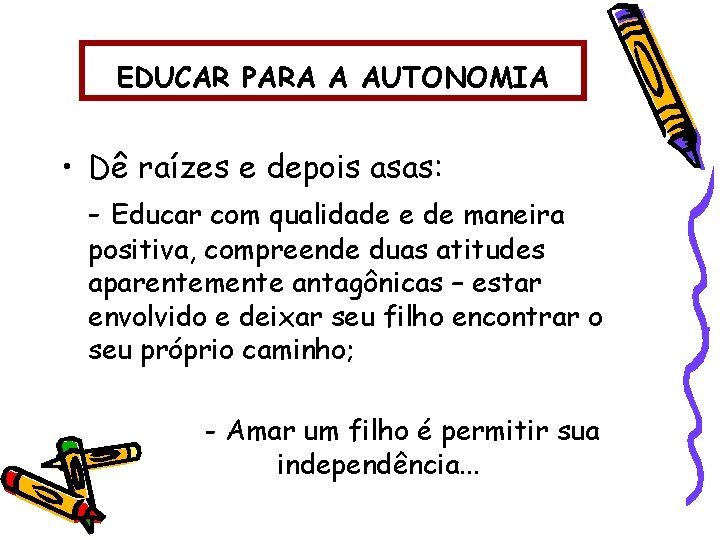 EDUCAR PARA A AUTONOMIA • Dê raízes e depois asas: - Educar com qualidade