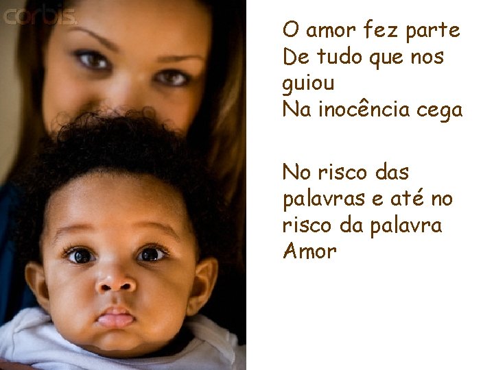 O amor fez parte De tudo que nos guiou Na inocência cega No risco