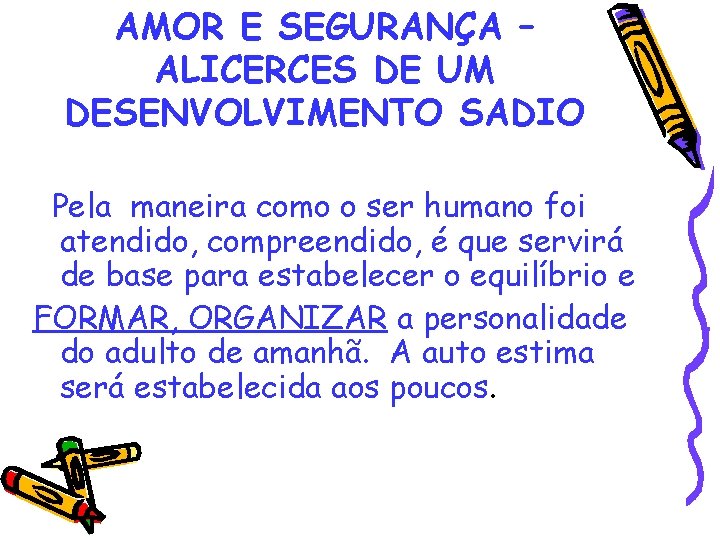 AMOR E SEGURANÇA – ALICERCES DE UM DESENVOLVIMENTO SADIO Pela maneira como o ser