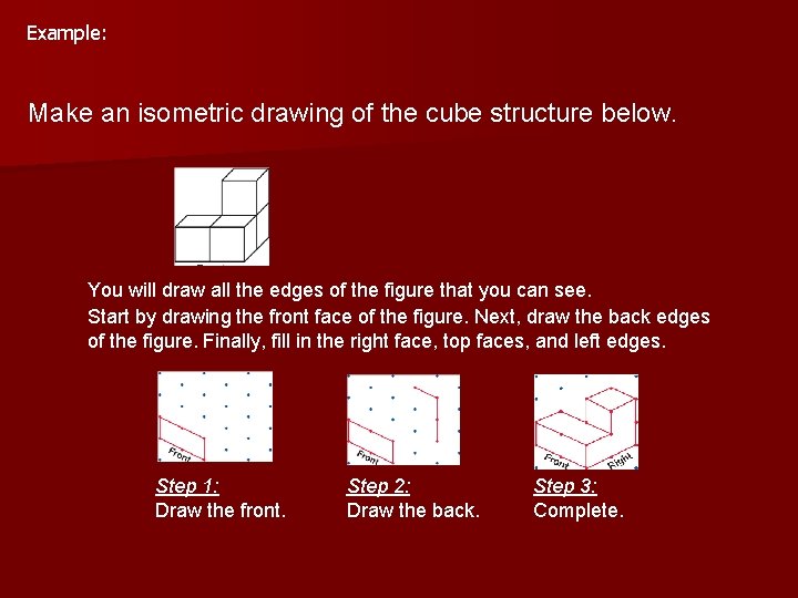 Example: Make an isometric drawing of the cube structure below. You will draw all