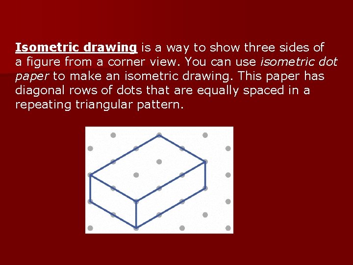 Isometric drawing is a way to show three sides of a figure from a