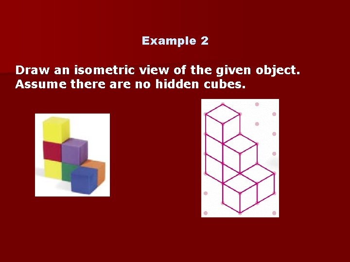 Example 2 Draw an isometric view of the given object. Assume there are no