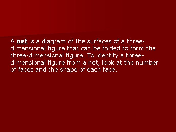 A net is a diagram of the surfaces of a threedimensional figure that can