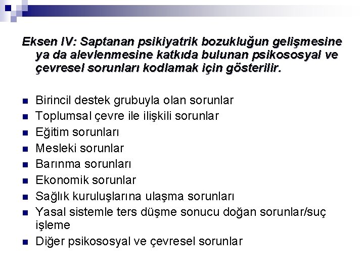 Eksen IV: Saptanan psikiyatrik bozukluğun gelişmesine ya da alevlenmesine katkıda bulunan psikososyal ve çevresel