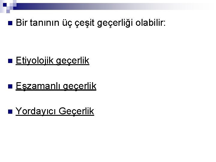 n Bir tanının üç çeşit geçerliği olabilir: n Etiyolojik geçerlik n Eşzamanlı geçerlik n