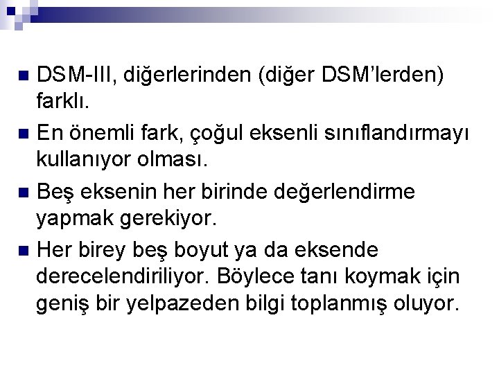 DSM-III, diğerlerinden (diğer DSM’lerden) farklı. n En önemli fark, çoğul eksenli sınıflandırmayı kullanıyor olması.