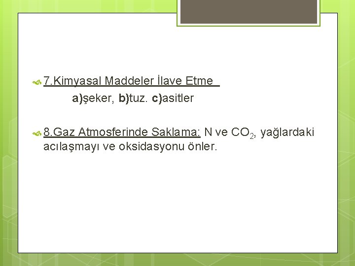  7. Kimyasal Maddeler İlave Etme a)şeker, b)tuz. c)asitler 8. Gaz Atmosferinde Saklama: N