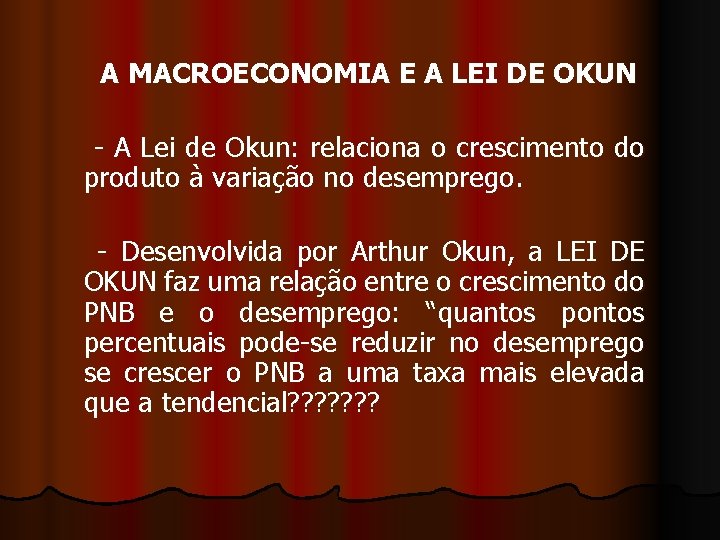 A MACROECONOMIA E A LEI DE OKUN - A Lei de Okun: relaciona o