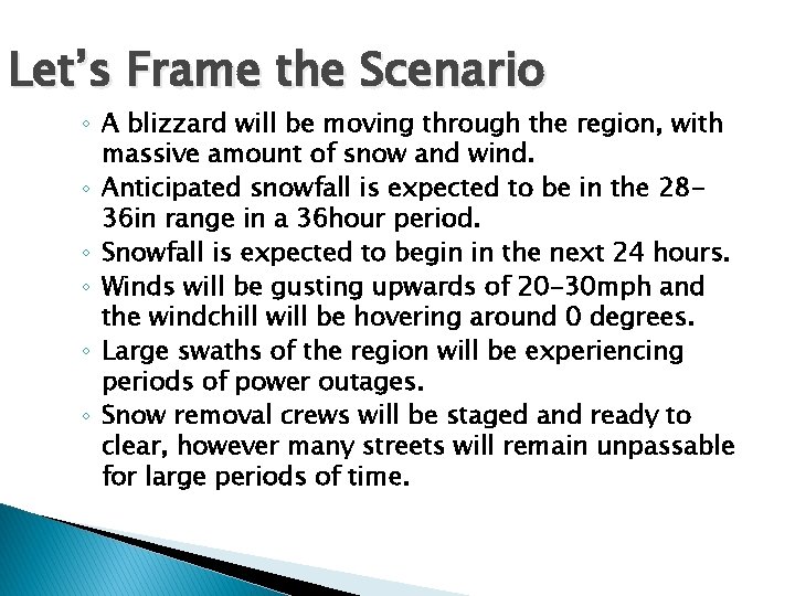 Let’s Frame the Scenario ◦ A blizzard will be moving through the region, with