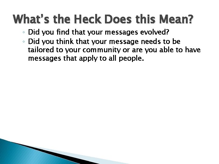 What’s the Heck Does this Mean? ◦ Did you find that your messages evolved?