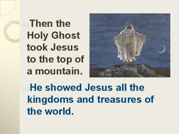  Then the Holy Ghost took Jesus to the top of a mountain. He