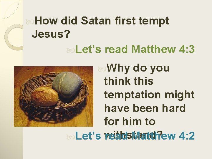  How did Satan first tempt Jesus? Let’s read Matthew 4: 3 Why do