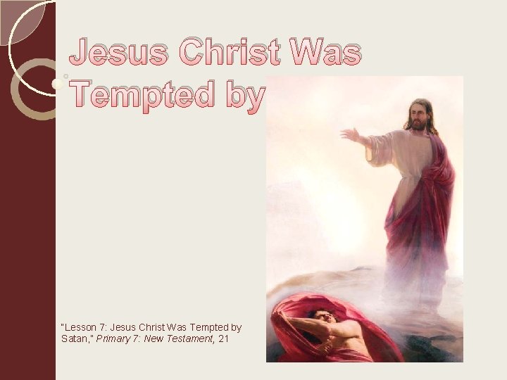 Jesus Christ Was Tempted by Satan “Lesson 7: Jesus Christ Was Tempted by Satan,