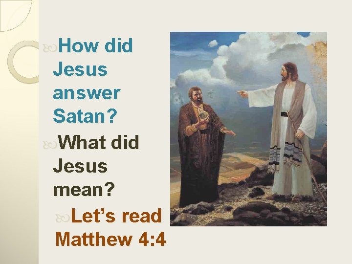  How did Jesus answer Satan? What did Jesus mean? Let’s read Matthew 4: