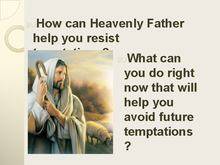  How can Heavenly Father help you resist temptations? What can you do right