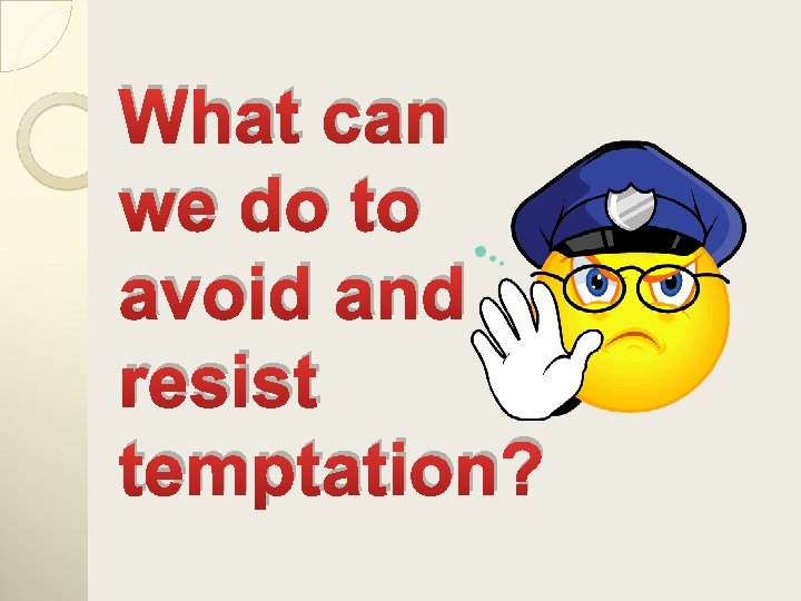 What can we do to avoid and resist temptation? 