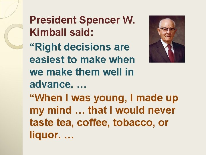President Spencer W. Kimball said: “Right decisions are easiest to make when we make