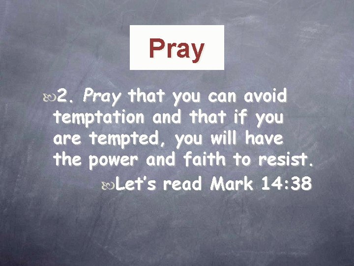 Pray 2. Pray that you can avoid temptation and that if you are tempted,