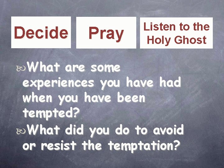 Decide What Pray Listen to the Holy Ghost are some experiences you have had