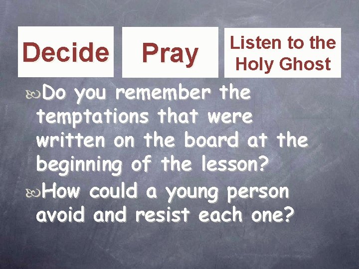 Decide Do Pray Listen to the Holy Ghost you remember the temptations that were