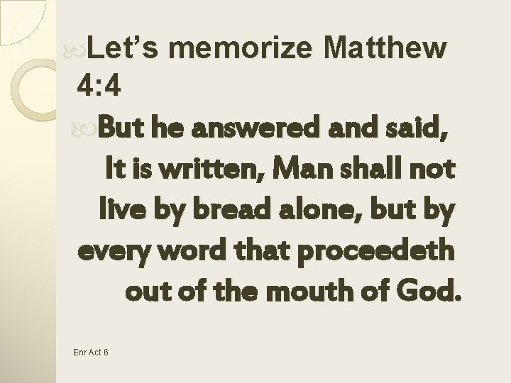  Let’s memorize Matthew 4: 4 But he answered and said, It is written,