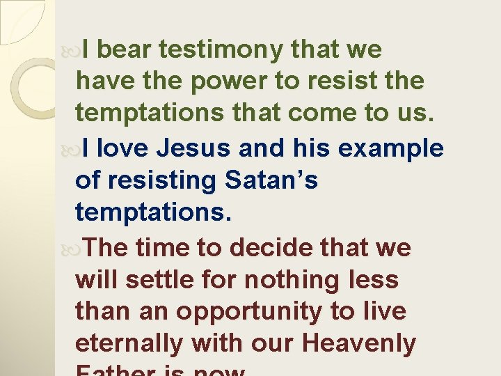 I bear testimony that we have the power to resist the temptations that