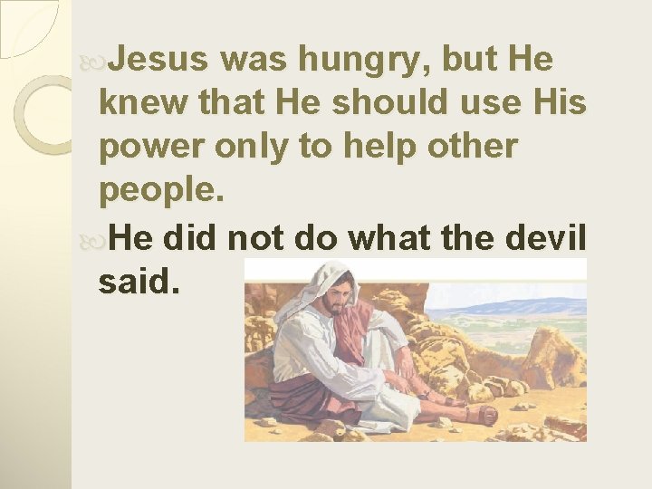  Jesus was hungry, but He knew that He should use His power only