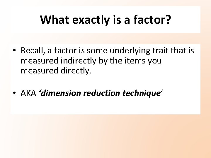 What exactly is a factor? • Recall, a factor is some underlying trait that What exactly is a factor? • Recall, a factor is some underlying trait that